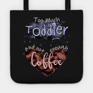 Too Much Toddler Not Enough Coffee Tote