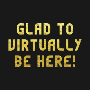 I'm glad to virtually be here! T-Shirt