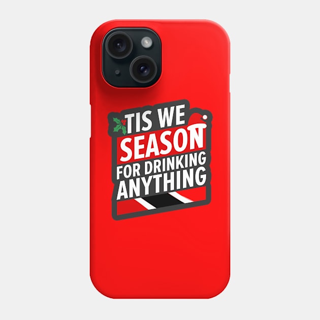 Tis We Season For Drinking Anything - Merry Trini Christmas Trinidad And Tobago Christmas Season Phone Case by Trinidad Slang Clothing