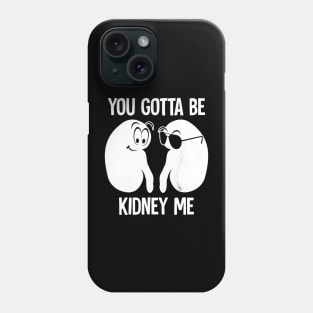 you gotta be kidney me Phone Case