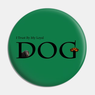 I Trust By My Loyal Dog  T-Shirt Pin