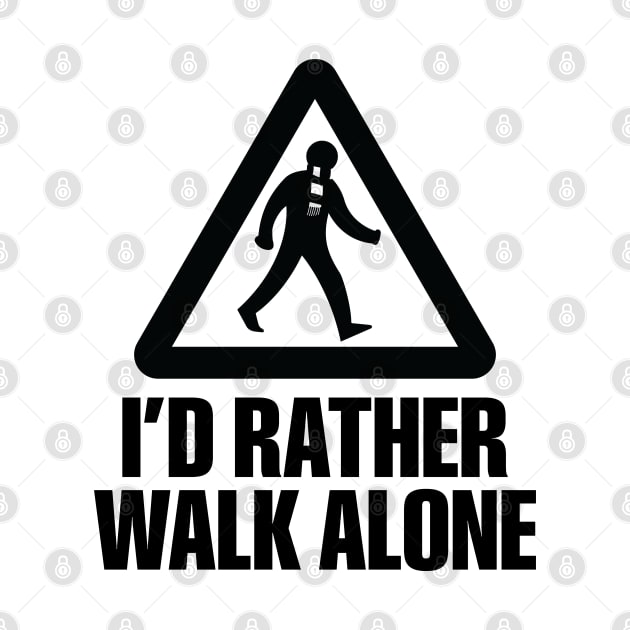 I'd Rather Walk Alone - NEW by DAFTFISH