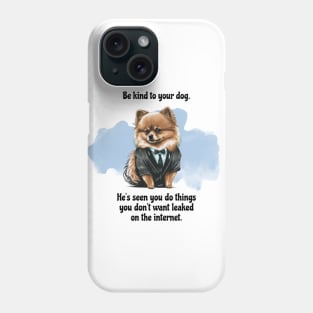 Pomeranian Be Kind To Your Dog. He's Seen You Do Things You Don't Want Leaked On The Internet Phone Case