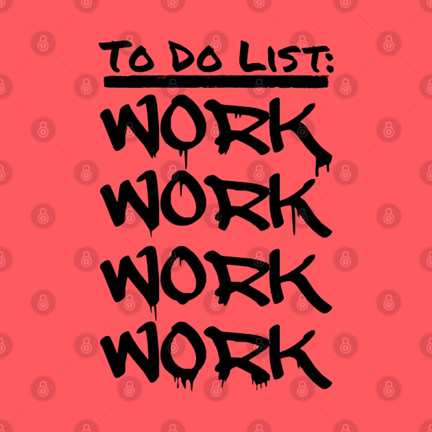 To Do List: WORK WORK WORK WORK by INpressMerch