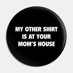 My Other Shirt Is At Your Mom Pin