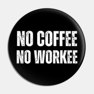 No Coffee No Workee Pin