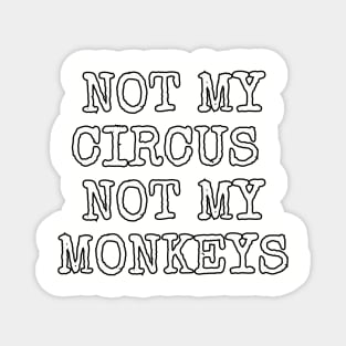 Not my circus not my monkeys Magnet