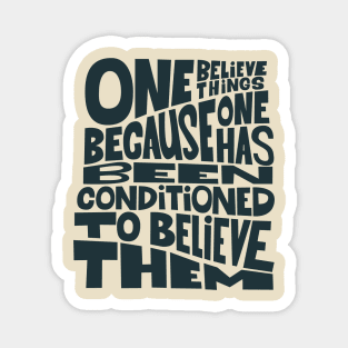 „One believes things because one has been conditioned to believe them.“ Magnet