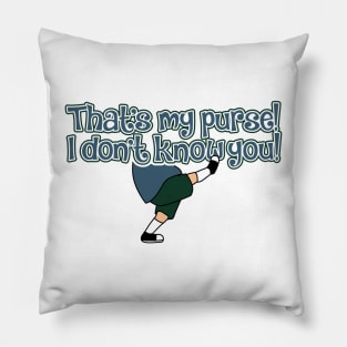 That's My Purse! I don't KNOW you! Pillow