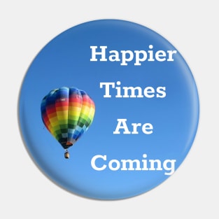 Happier Times Are Coming Pin