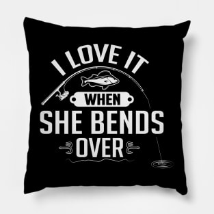 I Love It When She Bends Over Funny Fisherman Angler Pillow