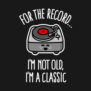 For the record I'm not old I'm a classic vintage turntable T-Shirt