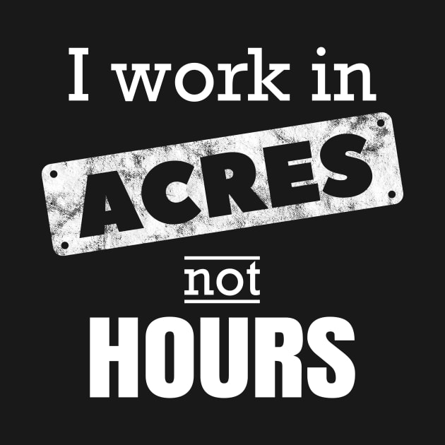 I Work In Acres Not Hours Farmer Farming Gift by JeZeDe