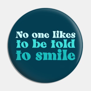 No one Likes to be told to smile Pin