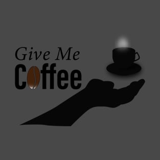 give me coffee T-Shirt