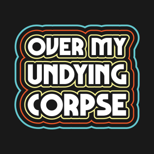 Over my undying corpse T-Shirt