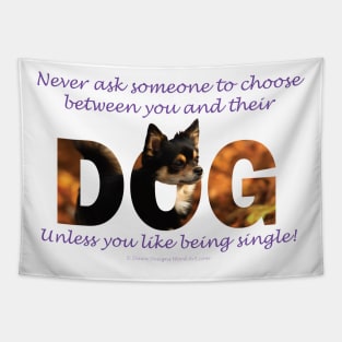 Never ask someone to choose between you and their dog unless you like being single - Chihuahua oil painting word art Tapestry