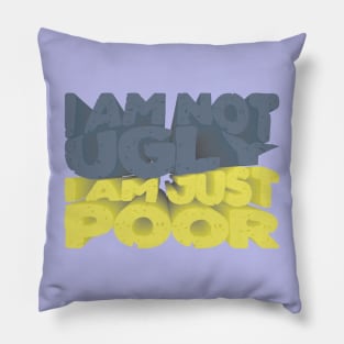 I am not ugly, i am just poor Pillow