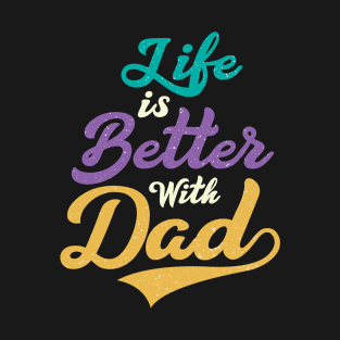 LIFE IS BETTER WITH DAD T-Shirt