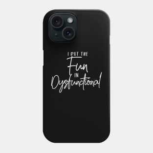 I put the FUN in Dysfunctional (white script) Phone Case