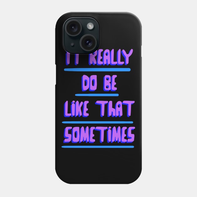 it really do be like that sometimes Phone Case by Barnyardy