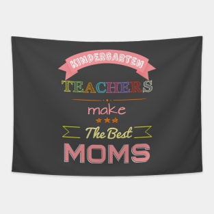 Kindergarten Teachers make the best Moms Tapestry