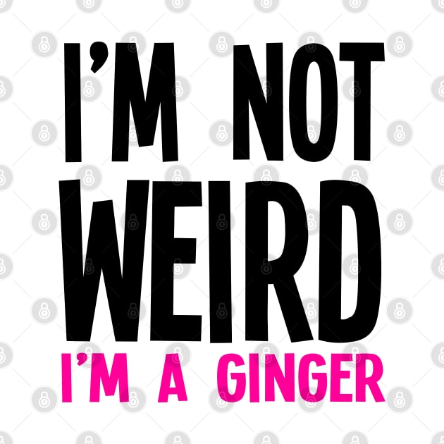 I'm Not Weird I'm A Ginger by jverdi28