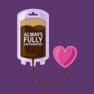 Always fully caffeinated drip and heart T-Shirt