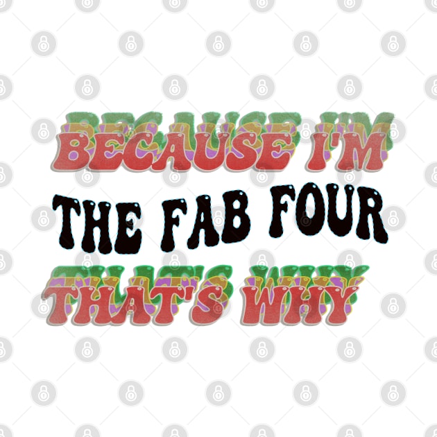 BECAUSE I'M THE FAB FOUR : THATS WHY by elSALMA