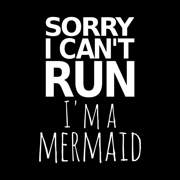 Sorry I Can't Run I'm A Mermaid by fromherotozero