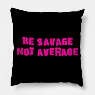 Be Savage Not Average Pink Pillow