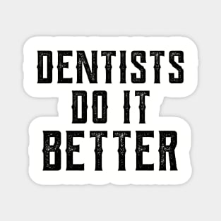 Dentists do it better gift Dentists health care Magnet