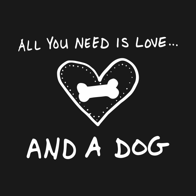 Disover All You Need Is Love And A Dog Humor - Dog - T-Shirt