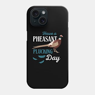 Have A Pheasant Plucking Day Hunting Fun Phone Case