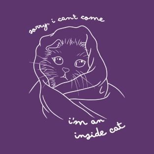 Sorry I Can't Come I'm An Inside Cat T-Shirt