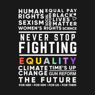 Never Stop Fighting, Activist Protest Quote for Women's Rights, Gun Reform, BLM, LGBT Pride, Climate Change T-Shirt