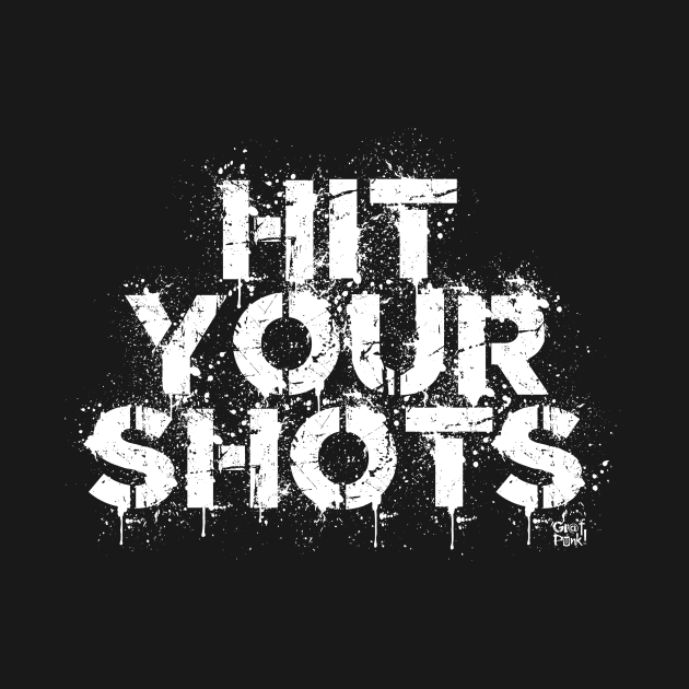 HIT YOUR SHOTS by GrafPunk