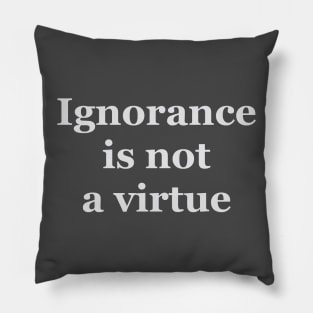 Ignorance is not a virtue Pillow