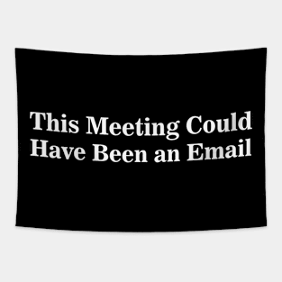 this Meeting Could Have Been an Email Tapestry