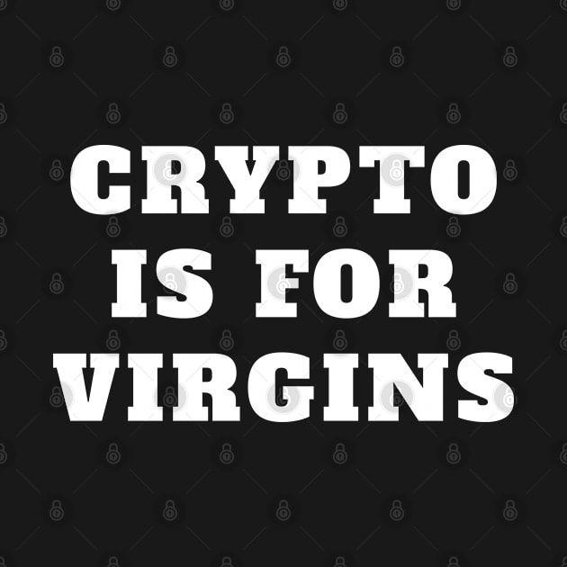 Crypto Is For Virgins by lightbulbmcoc