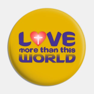 Love More than this World Pin