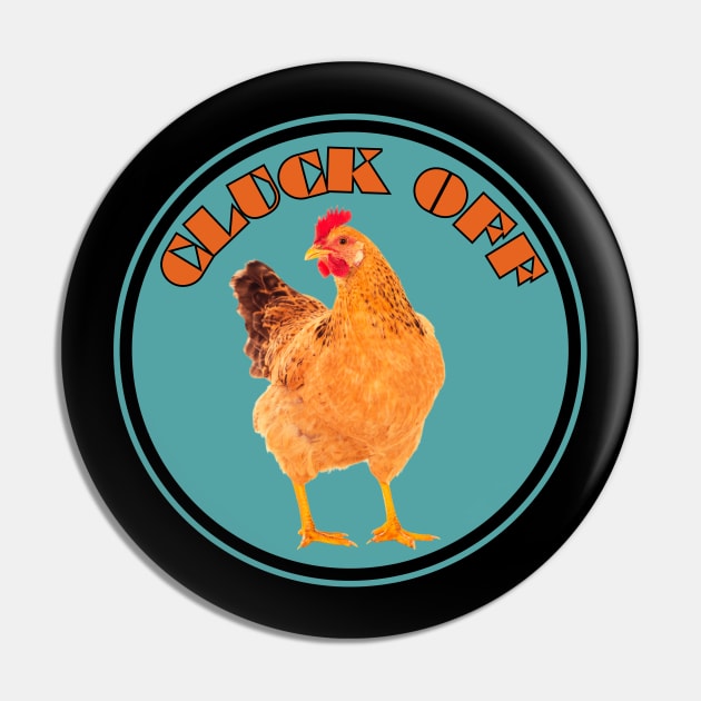 Cluck Off Funny Chicken Pin by The Golden Palomino