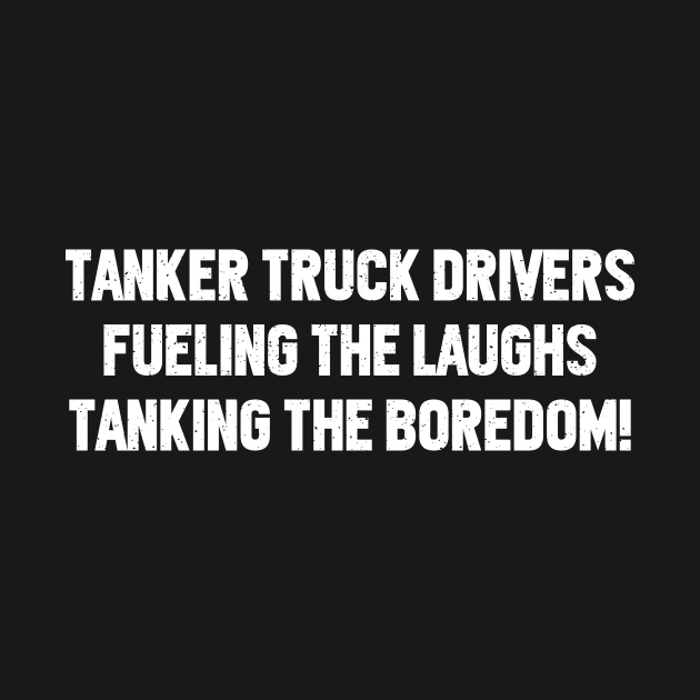 Tanker Truck Drivers Fueling the Laughs by trendynoize