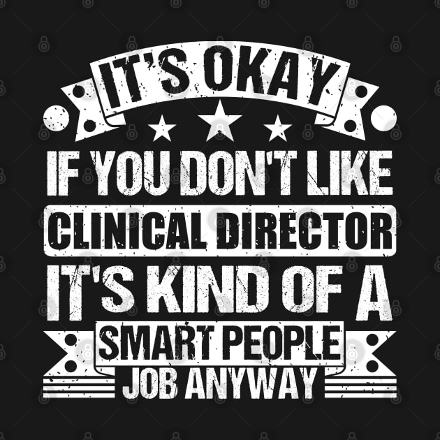 Clinical Director lover It's Okay If You Don't Like Clinical Director It's Kind Of A Smart People job Anyway by Benzii-shop 