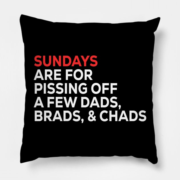 Sundays Are FOR Pissing Off A Few Dads Brads, & Chads Pillow by Sunoria