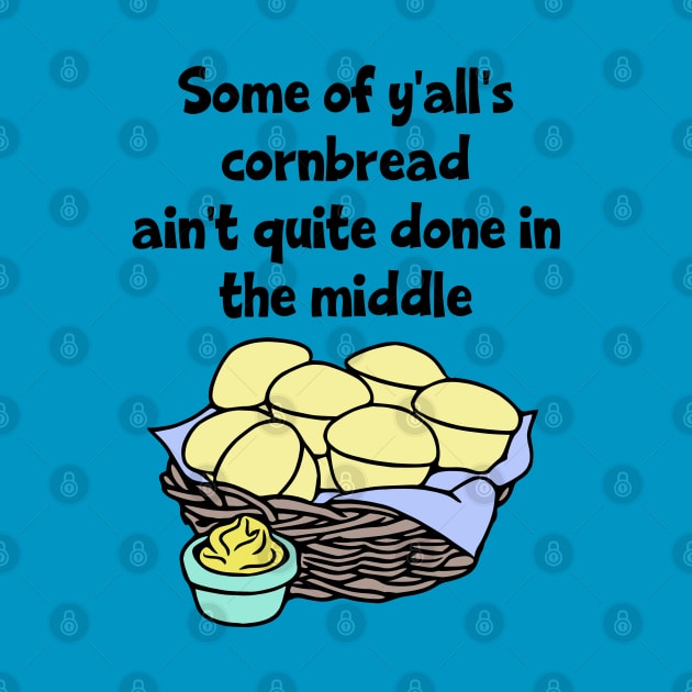 Some of Y'all's Cornbread Ain't Quite Done in the Middle by KayBee Gift Shop