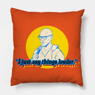 I just say things louder. Pillow