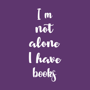 I'm Not Alone I Have Books T-Shirt