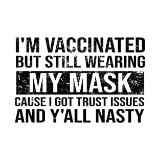 I'm Vaccinated But Still Wearing My Mask Cause I Got Trust Issues And Y'all Nasty T-Shirt