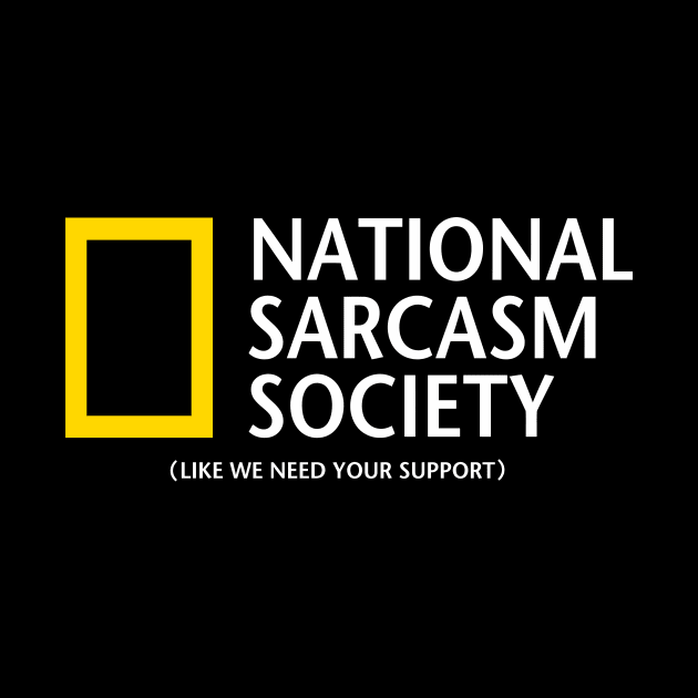 National Sarcasm Society - funny, gift idea, sarcasm, sarcastic, meme, joke, humor, david attenborough, national geographic, nat geo, baby animals, greenpeace, quotes, nature, gift idea, shirt, wild,photographer,  forest,wildlife, by Fanboy04